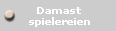  Damast
 spielereien