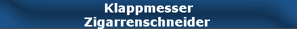 Klappmesser
Zigarrenschneider 